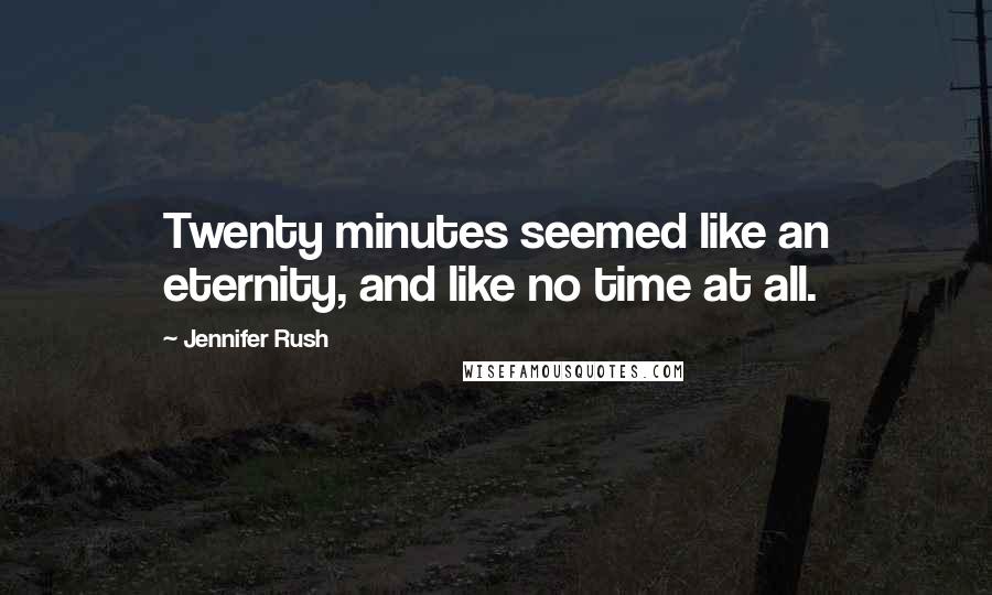 Jennifer Rush Quotes: Twenty minutes seemed like an eternity, and like no time at all.