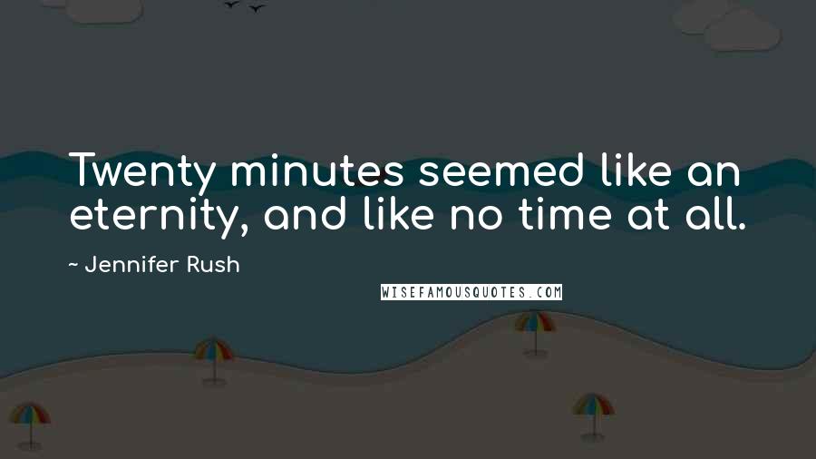 Jennifer Rush Quotes: Twenty minutes seemed like an eternity, and like no time at all.