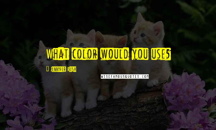 Jennifer Rush Quotes: What color would you use?