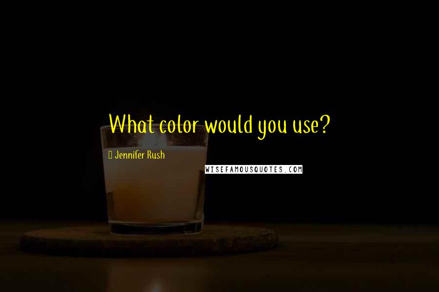 Jennifer Rush Quotes: What color would you use?