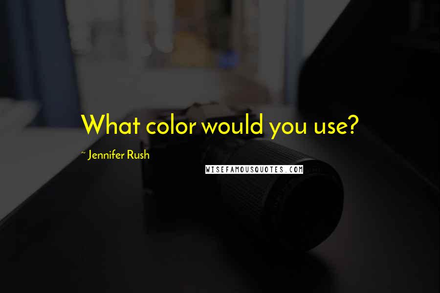 Jennifer Rush Quotes: What color would you use?