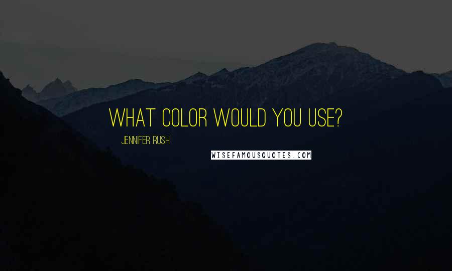 Jennifer Rush Quotes: What color would you use?