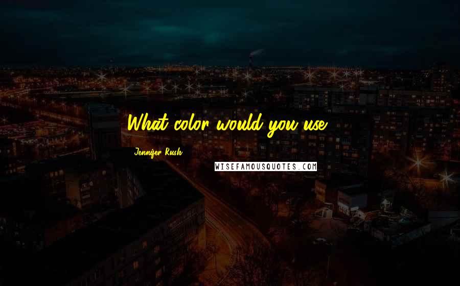 Jennifer Rush Quotes: What color would you use?