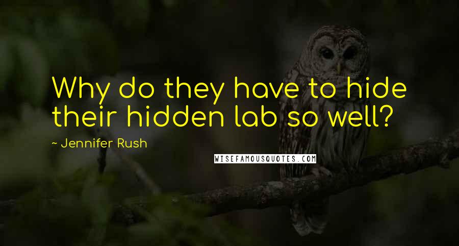 Jennifer Rush Quotes: Why do they have to hide their hidden lab so well?