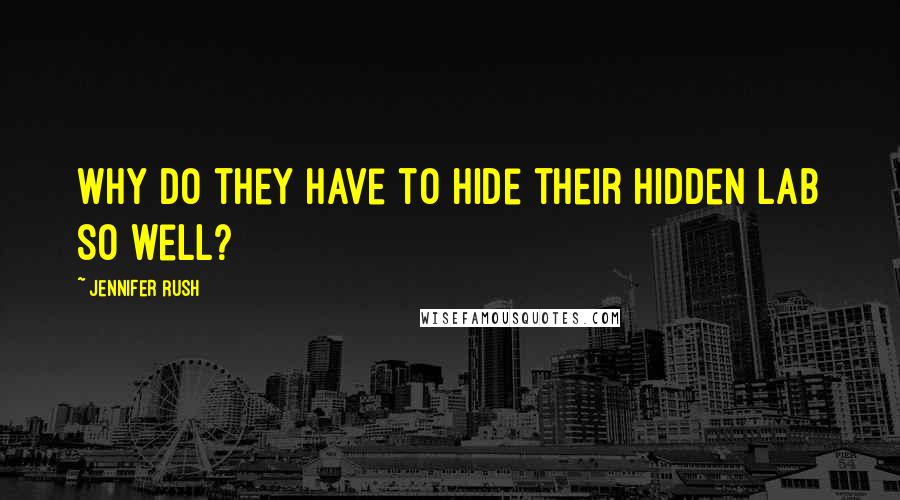 Jennifer Rush Quotes: Why do they have to hide their hidden lab so well?