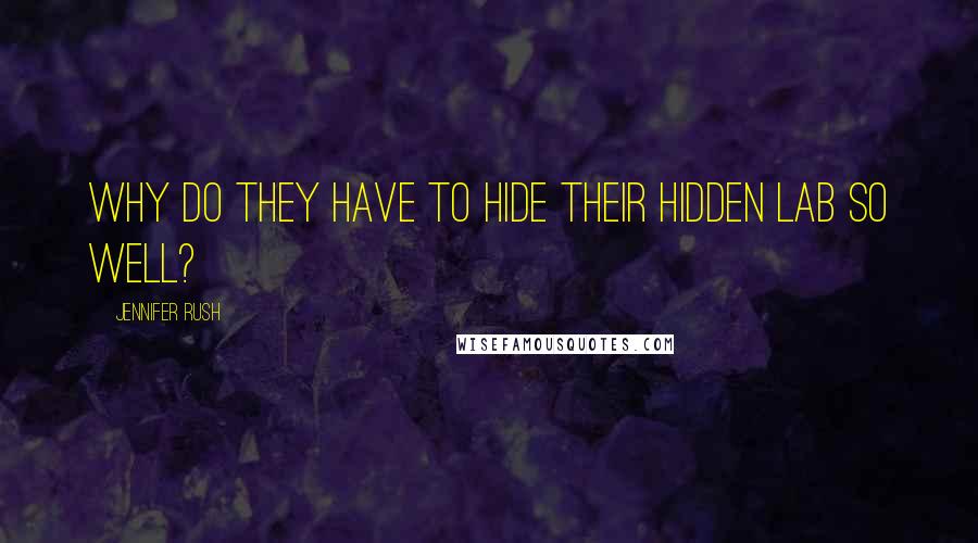 Jennifer Rush Quotes: Why do they have to hide their hidden lab so well?