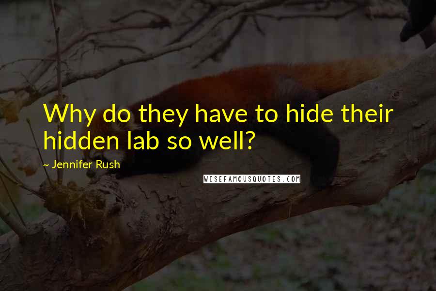 Jennifer Rush Quotes: Why do they have to hide their hidden lab so well?