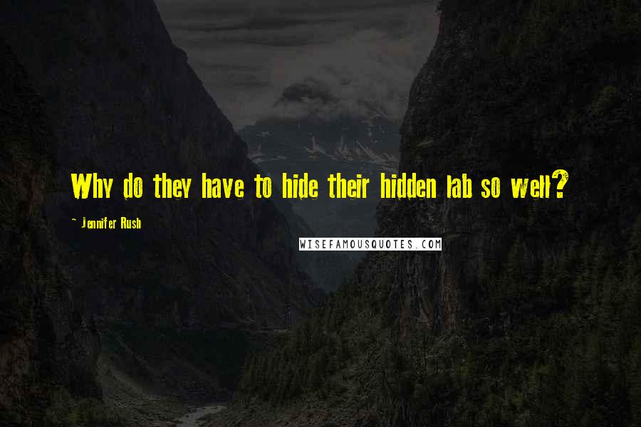 Jennifer Rush Quotes: Why do they have to hide their hidden lab so well?