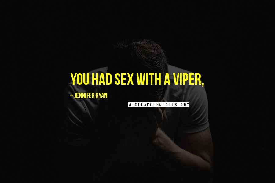 Jennifer Ryan Quotes: you had sex with a viper,
