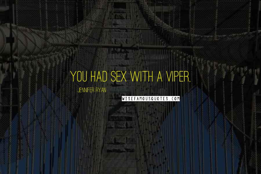 Jennifer Ryan Quotes: you had sex with a viper,