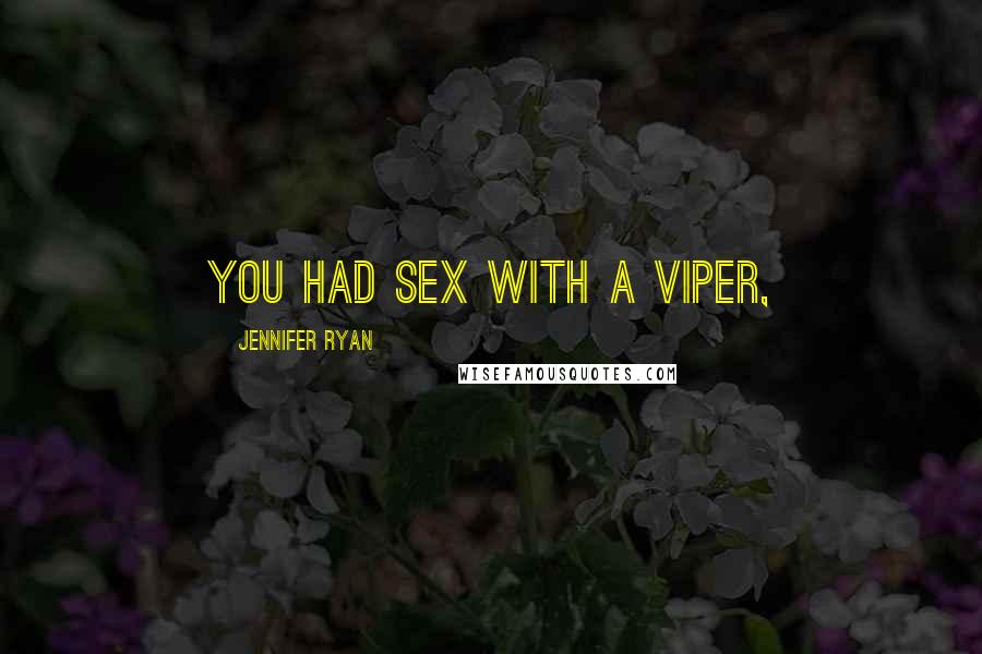 Jennifer Ryan Quotes: you had sex with a viper,