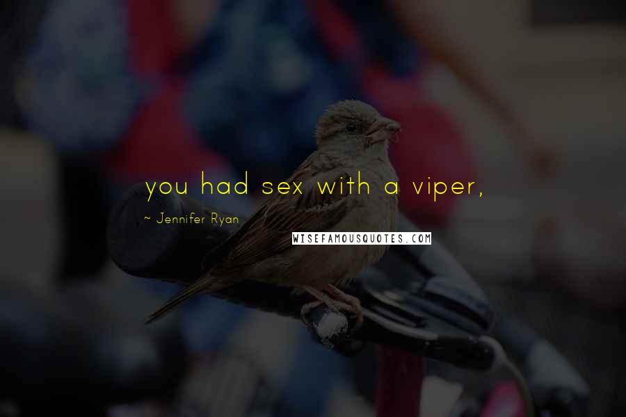 Jennifer Ryan Quotes: you had sex with a viper,