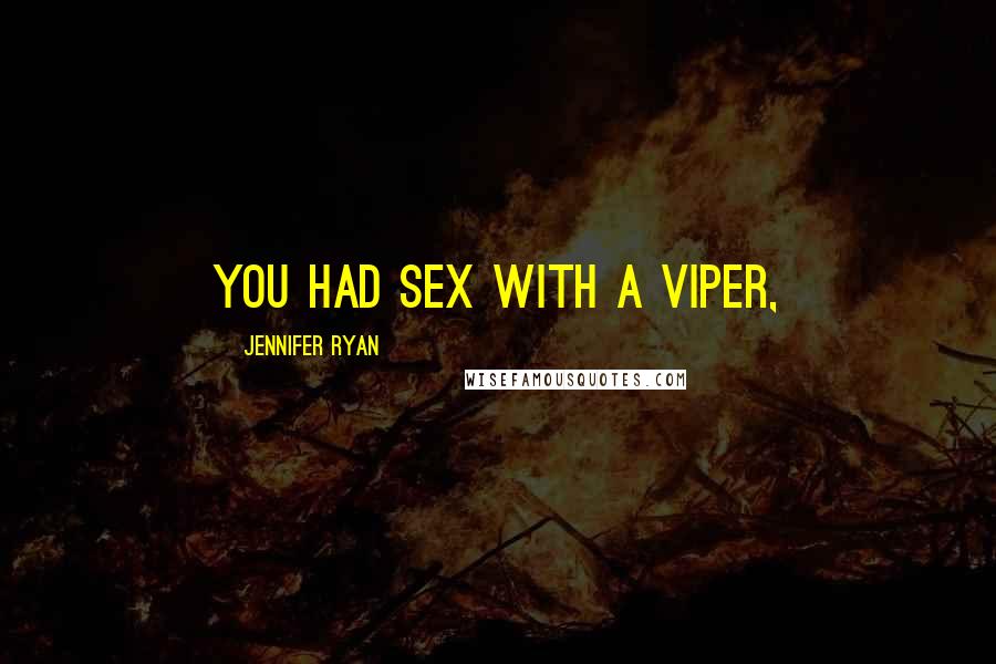 Jennifer Ryan Quotes: you had sex with a viper,