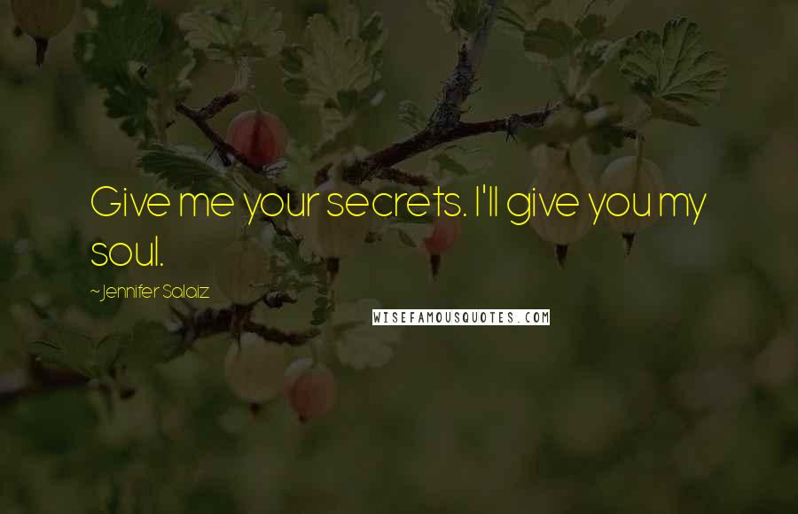 Jennifer Salaiz Quotes: Give me your secrets. I'll give you my soul.