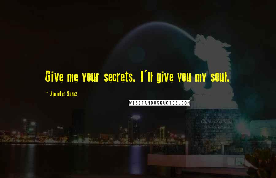 Jennifer Salaiz Quotes: Give me your secrets. I'll give you my soul.