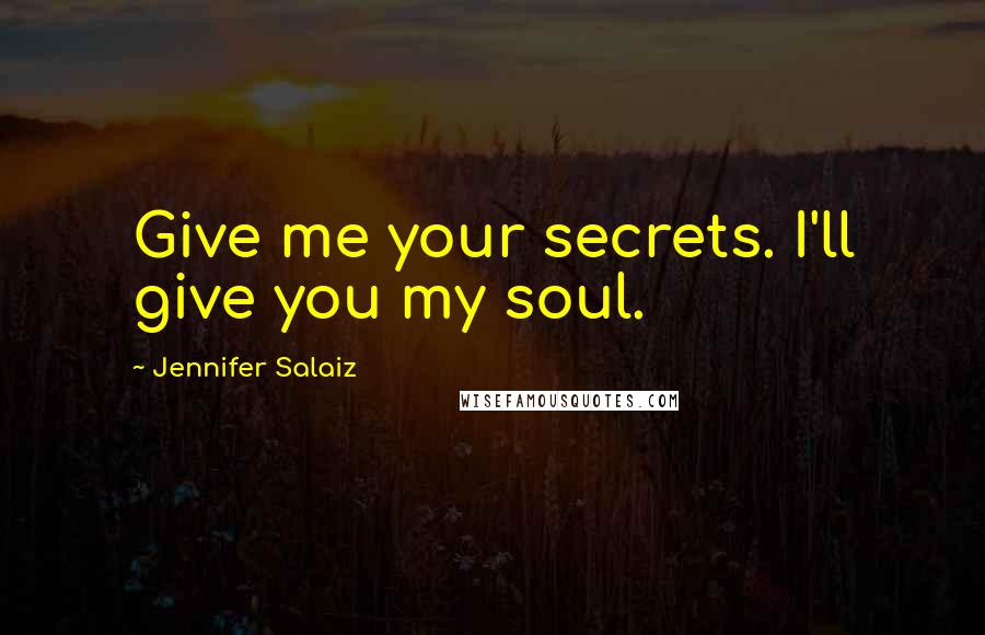 Jennifer Salaiz Quotes: Give me your secrets. I'll give you my soul.