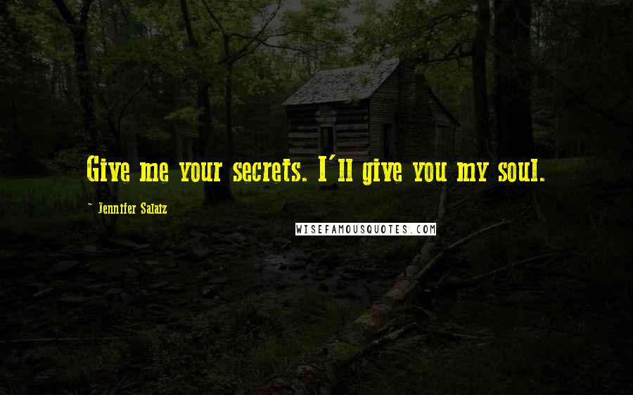 Jennifer Salaiz Quotes: Give me your secrets. I'll give you my soul.