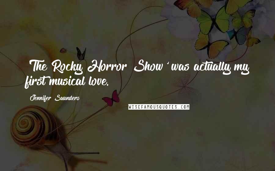 Jennifer Saunders Quotes: 'The Rocky Horror Show' was actually my first musical love.