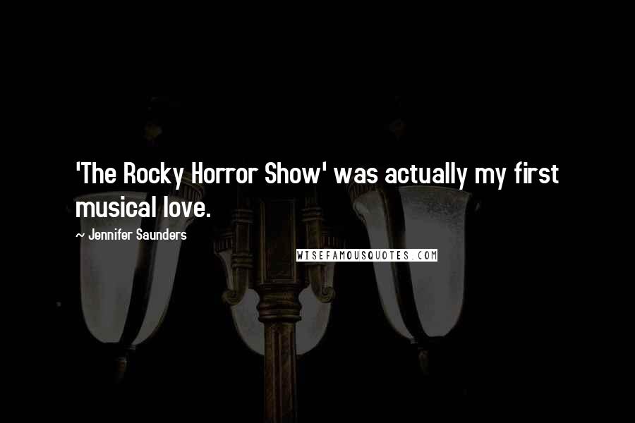 Jennifer Saunders Quotes: 'The Rocky Horror Show' was actually my first musical love.