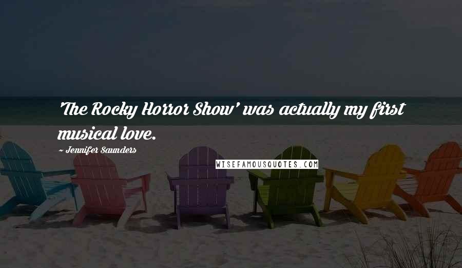 Jennifer Saunders Quotes: 'The Rocky Horror Show' was actually my first musical love.