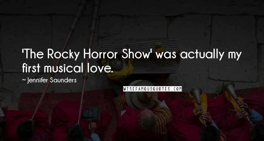 Jennifer Saunders Quotes: 'The Rocky Horror Show' was actually my first musical love.