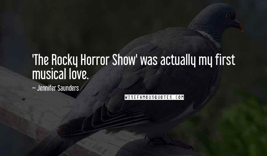 Jennifer Saunders Quotes: 'The Rocky Horror Show' was actually my first musical love.