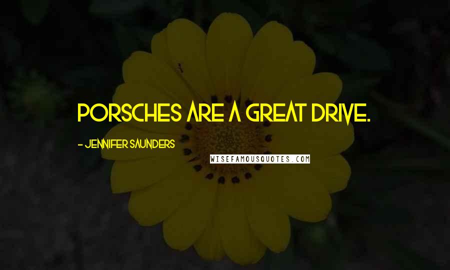 Jennifer Saunders Quotes: Porsches are a great drive.