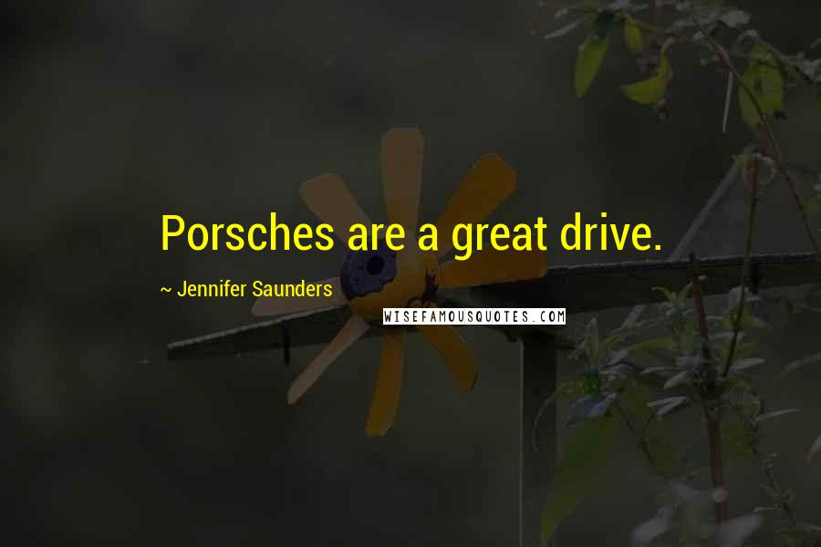 Jennifer Saunders Quotes: Porsches are a great drive.
