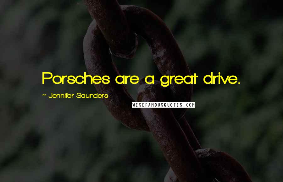 Jennifer Saunders Quotes: Porsches are a great drive.