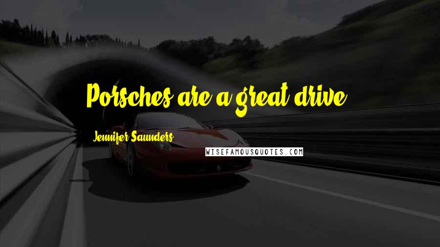 Jennifer Saunders Quotes: Porsches are a great drive.