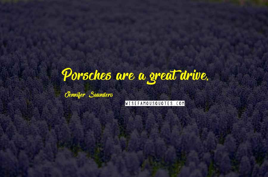 Jennifer Saunders Quotes: Porsches are a great drive.