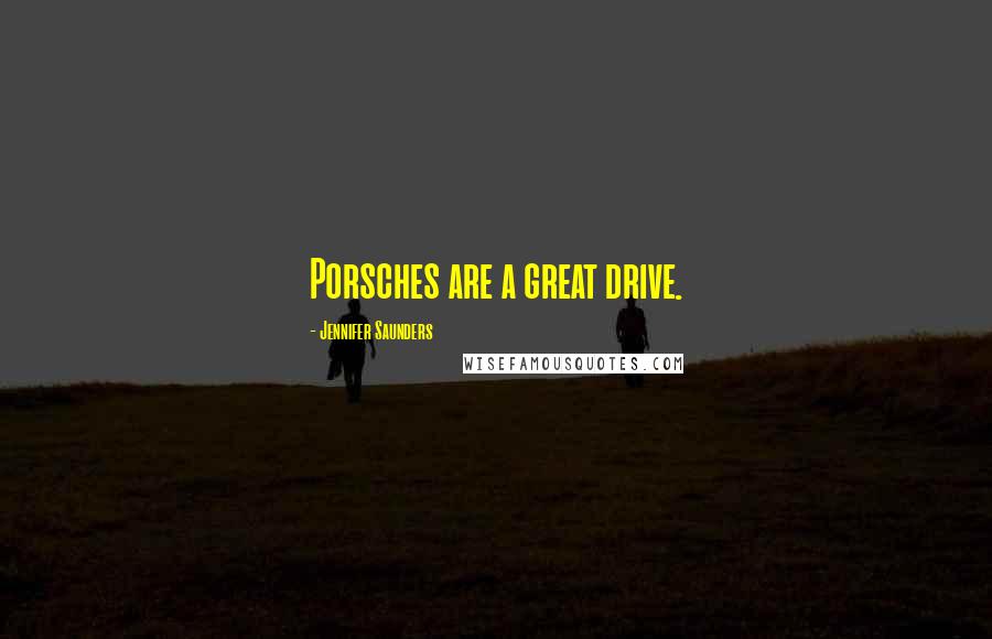 Jennifer Saunders Quotes: Porsches are a great drive.