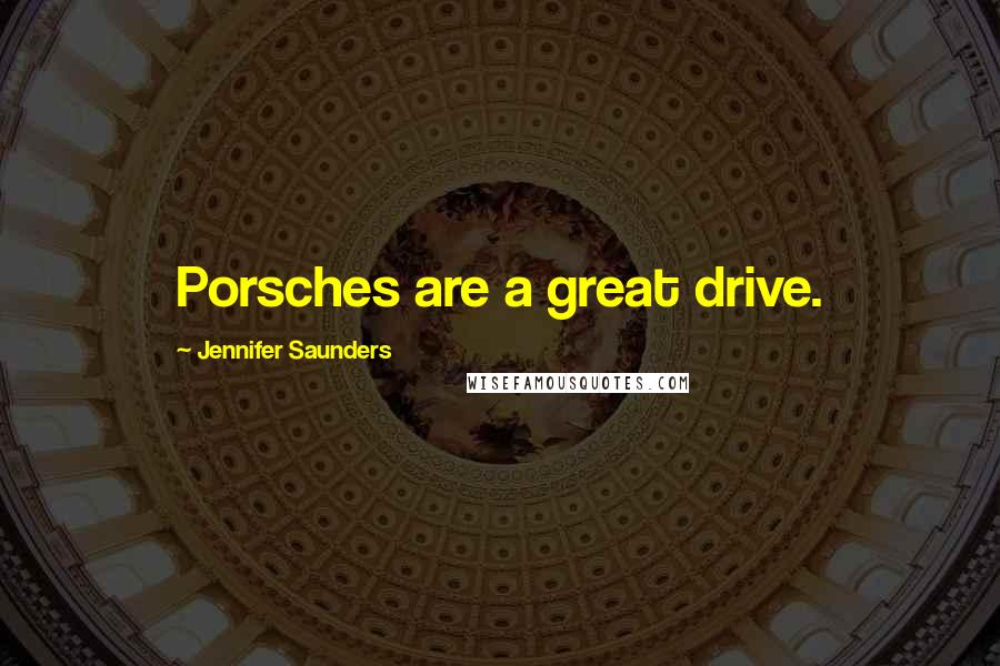 Jennifer Saunders Quotes: Porsches are a great drive.