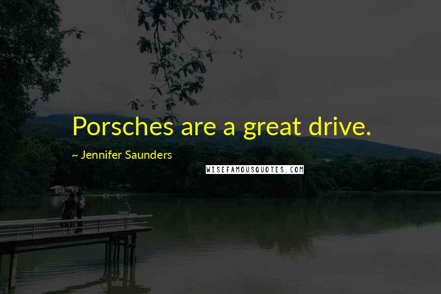 Jennifer Saunders Quotes: Porsches are a great drive.