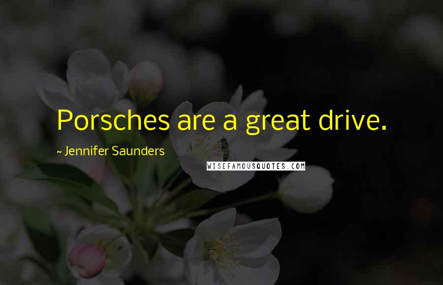 Jennifer Saunders Quotes: Porsches are a great drive.
