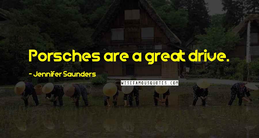 Jennifer Saunders Quotes: Porsches are a great drive.