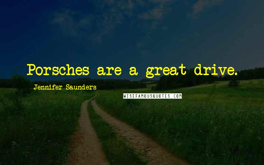 Jennifer Saunders Quotes: Porsches are a great drive.