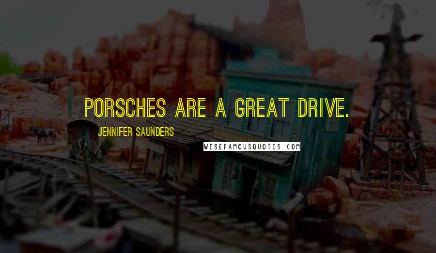 Jennifer Saunders Quotes: Porsches are a great drive.