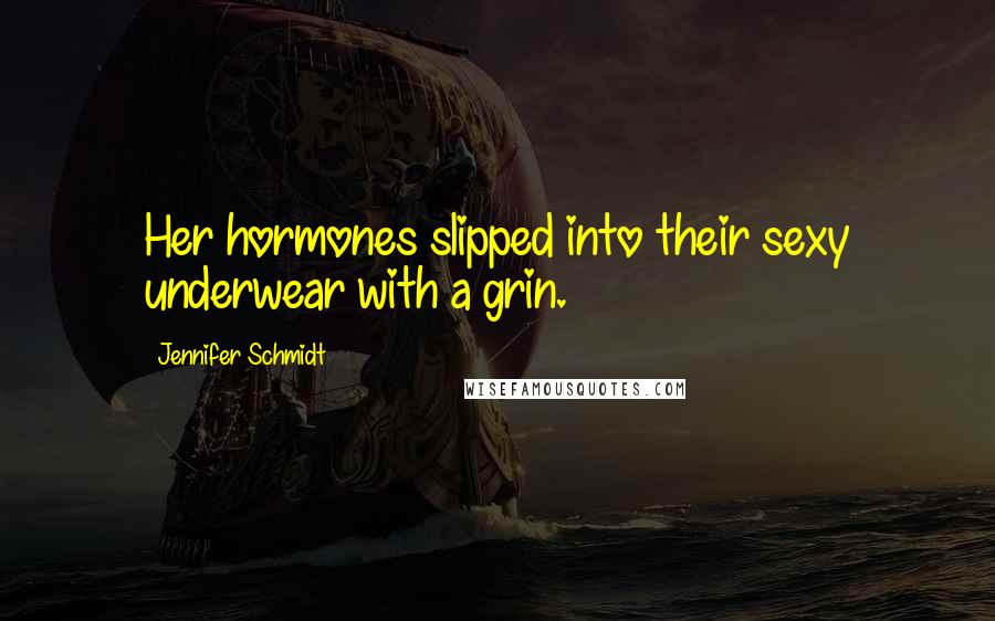 Jennifer Schmidt Quotes: Her hormones slipped into their sexy underwear with a grin.