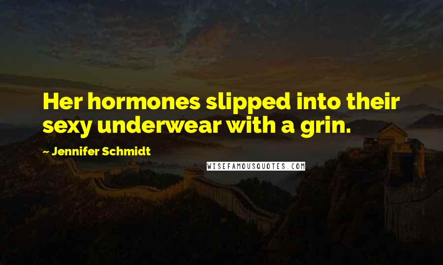 Jennifer Schmidt Quotes: Her hormones slipped into their sexy underwear with a grin.