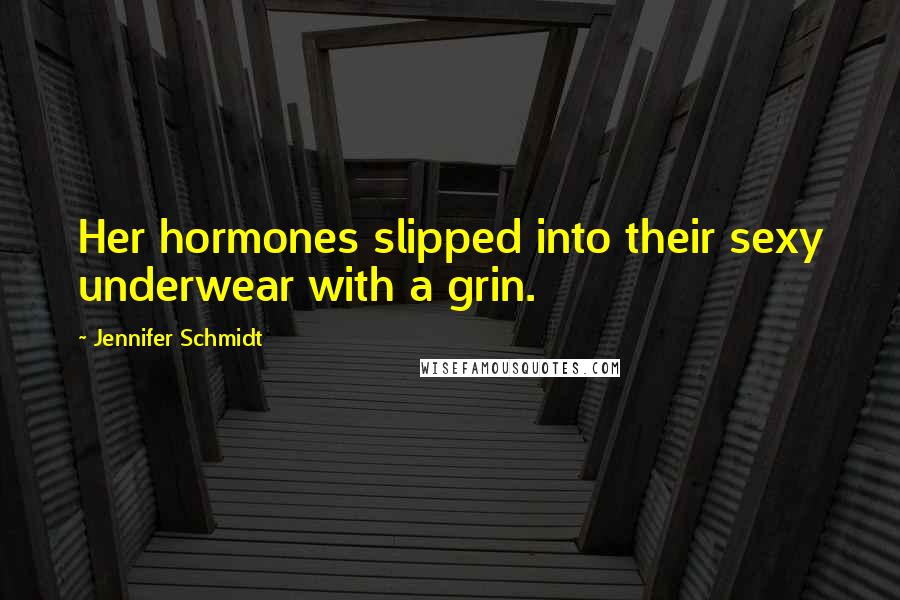Jennifer Schmidt Quotes: Her hormones slipped into their sexy underwear with a grin.