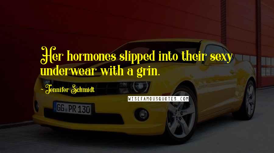 Jennifer Schmidt Quotes: Her hormones slipped into their sexy underwear with a grin.
