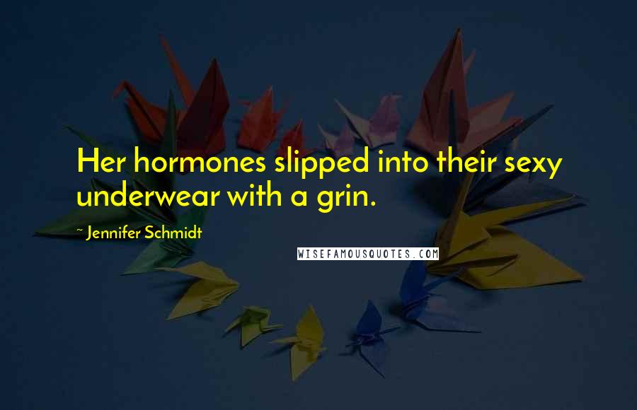 Jennifer Schmidt Quotes: Her hormones slipped into their sexy underwear with a grin.