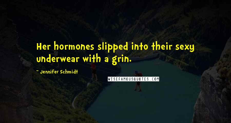 Jennifer Schmidt Quotes: Her hormones slipped into their sexy underwear with a grin.