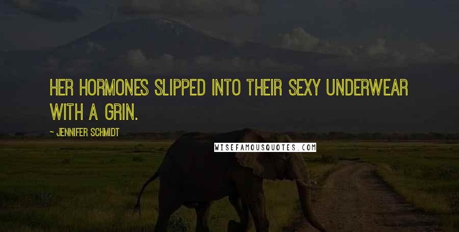 Jennifer Schmidt Quotes: Her hormones slipped into their sexy underwear with a grin.