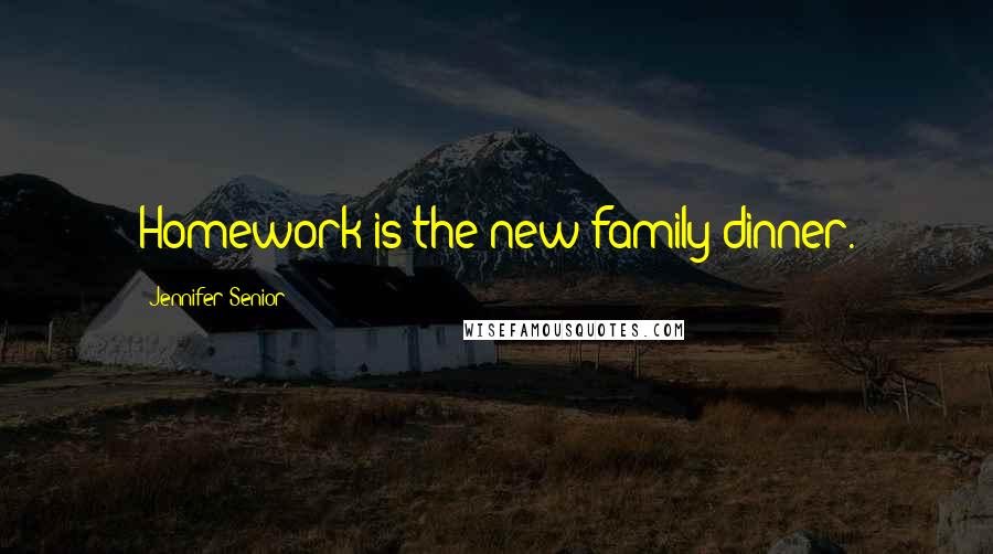 Jennifer Senior Quotes: Homework is the new family dinner.
