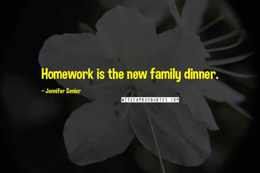 Jennifer Senior Quotes: Homework is the new family dinner.