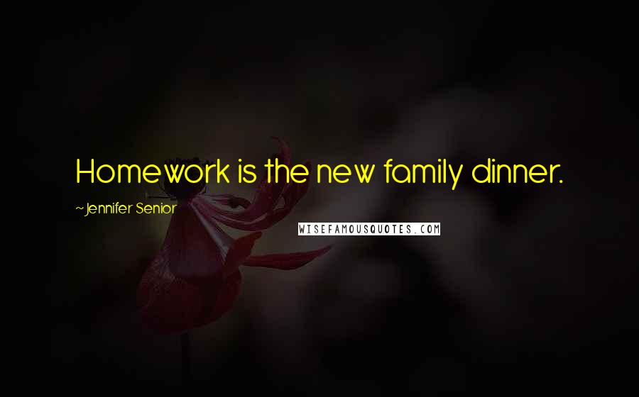 Jennifer Senior Quotes: Homework is the new family dinner.