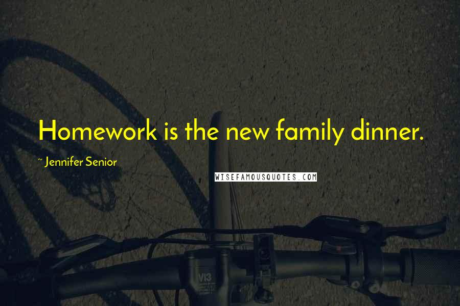 Jennifer Senior Quotes: Homework is the new family dinner.