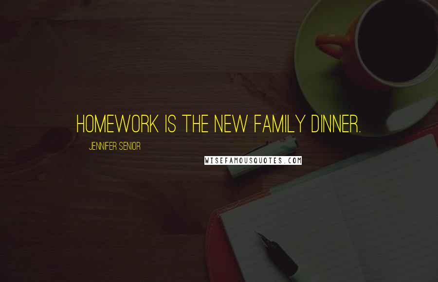 Jennifer Senior Quotes: Homework is the new family dinner.